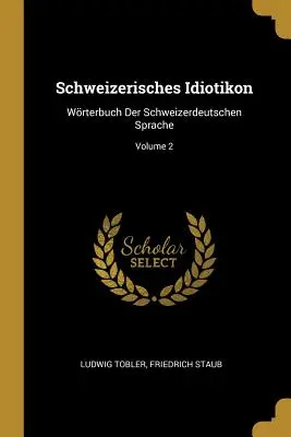 Schweizerisches Idiotikon: Wörterbuch der Schweizerdeutschen Sprache; Band 2 - Schweizerisches Idiotikon: Wrterbuch Der Schweizerdeutschen Sprache; Volume 2