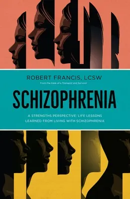 Schizophrenie: Eine Stärkenperspektive; Lebenslektionen aus dem Leben mit Schizophrenie (Francis (Lcsw) Robert) - Schizophrenia: A Strengths Perspective; Life Lessons Learned from Living with Schizophrenia (Francis (Lcsw) Robert)