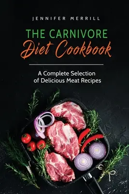 Das Fleischfresser-Diät-Kochbuch: Eine komplette Auswahl an köstlichen Fleischrezepten - The Carnivore Diet Cookbook: A Complete Selection of Delicious Meat Recipes