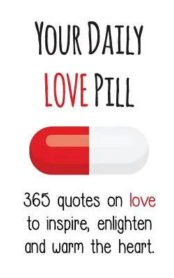 Your Daily Love Pill: 365 Zitate über die Liebe, die inspirieren, erleuchten und das Herz erwärmen - Your Daily Love Pill: 365 Quotes on Love to Inspire, Enlighten and Warm the Heart