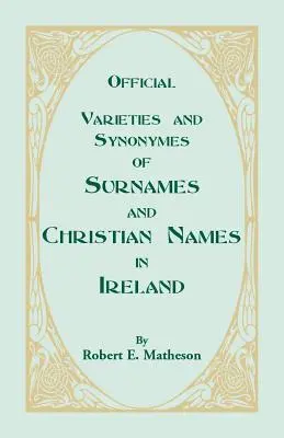 Offizielle Varietäten und Synonyme von Nachnamen und Vornamen in Irland zur Unterstützung der Registrierungsbeamten und der Öffentlichkeit bei der Suche nach den - Official Varieties and Synonymes of Surnames and Christian Names in Ireland for the Guidance of Registration Officers and the Public in Searching the