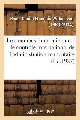 Internationale Mandate: Der internationale Wettbewerb der Mandatsverwaltung - Les Mandats Internationaux: Le Contrle International de l'Administration Mandataire