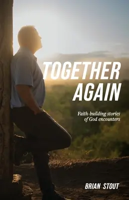 Wieder zusammen: Glaubensstärkende Geschichten von Gottesbegegnungen - Together Again: Faith-building stories of God encounters