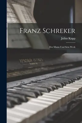 Franz Schreker: Der Mann Und Sein Werk