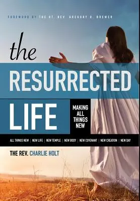 Das auferstandene Leben: Alle Dinge neu machen - The Resurrected Life: Making All Things New