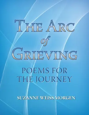 Der Bogen des Trauerns: Gedichte für die Reise - The Arc of Grieving: Poems for the Journey