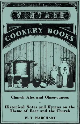 Kirchenbiere und Observanzen - Historische Anmerkungen und Hymnen zum Thema Bier und Kirche - Church Ales and Observances - Historical Notes and Hymns on the Theme of Beer and the Church