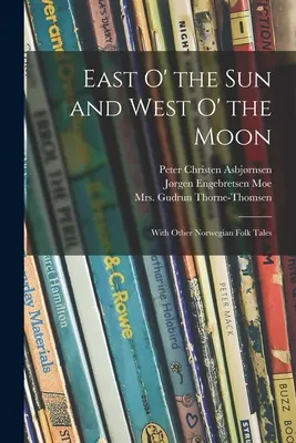 Östlich der Sonne und westlich des Mondes: Mit anderen norwegischen Volksmärchen - East O' the Sun and West O' the Moon: With Other Norwegian Folk Tales