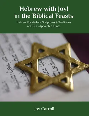 Hebräisch mit Freude! zu den biblischen Festen: Hebräischer Wortschatz, Schriften und Traditionen zu GOTTES festgelegten Zeiten - Hebrew with Joy! in the Biblical Feasts: Hebrew Vocabulary, Scriptures & Traditions of GOD's Appointed Times