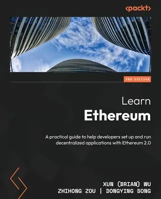 Ethereum lernen - Zweite Auflage: Ein praktischer Leitfaden, der Entwicklern hilft, dezentrale Anwendungen mit Ethereum 2.0 einzurichten und auszuführen (Wu Xun (Brian)) - Learn Ethereum - Second Edition: A practical guide to help developers set up and run decentralized applications with Ethereum 2.0 (Wu Xun (Brian))
