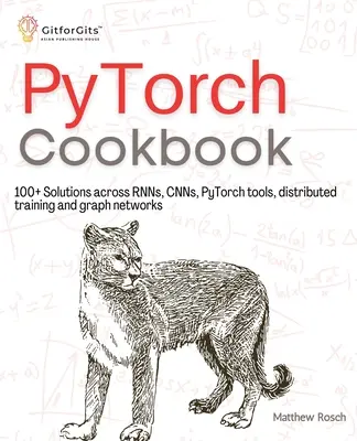 PyTorch Kochbuch: 100+ Lösungen für RNNs, CNNs, Python-Tools, verteiltes Training und Graphennetzwerke - PyTorch Cookbook: 100+ Solutions across RNNs, CNNs, python tools, distributed training and graph networks