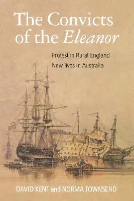 Die Sträflinge der Eleanor: Protest im ländlichen England, neue Leben in Australien - The Convicts of the Eleanor: Protest in Rural England, New Lives in Australia