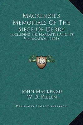 Mackenzies Erinnerungen an die Belagerung von Derry: Einschließlich seiner Erzählung und ihrer Rechtfertigung (1861) - Mackenzie's Memorials Of The Siege Of Derry: Including His Narrative And Its Vindication (1861)