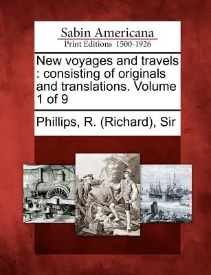 New voyages and travels: bestehend aus Originalen und Übersetzungen. Band 1 von 9 (Phillips R. (richard)) - New voyages and travels: consisting of originals and translations. Volume 1 of 9 (Phillips R. (richard))