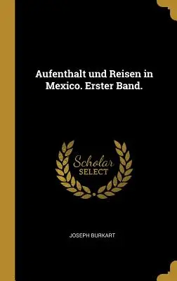 Aufenthalt und Reisen in Mexiko. Erster Band. - Aufenthalt und Reisen in Mexico. Erster Band.