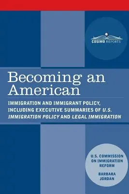 Ein Amerikaner werden: Immigration and Immigrant Policy, einschließlich einer Zusammenfassung der U.S. Immigration Policy: Wiederherstellung der Glaubwürdigkeit - Becoming an American: Immigration and Immigrant Policy, including executive summary of U.S. Immigration Policy: Restoring Credibility