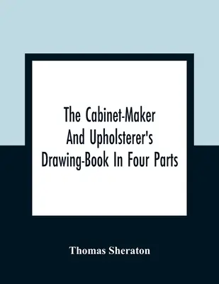 Das vierteilige Zeichenbuch des Möbeltischlers und Tapezierers - The Cabinet-Maker And Upholsterer'S Drawing-Book In Four Parts