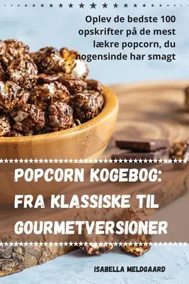 Popcorn kogebog: Von der klassischen bis zur Gourmetversion - Popcorn kogebog: Fra klassiske til gourmetversioner