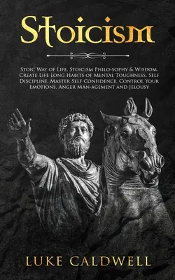 Stoizismus: Stoische Lebensweise, Stoizismus Philo-sophie & Weisheit. Schaffen Sie lebenslange Gewohnheiten mentaler Stärke, Selbstdisziplin. Meister - Stoicism: Stoic Way of Life, Stoicism Philo-sophy & Wisdom. Create Life Long Habits of Mental Toughness, Self Discipline. Master