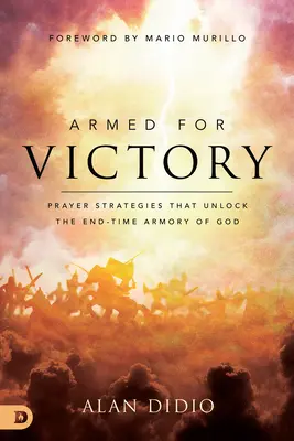 Bewaffnet für den Sieg: Gebetsstrategien, die das endzeitliche Waffenarsenal Gottes aufschließen - Armed for Victory: Prayer Strategies That Unlock the End-Time Armory of God