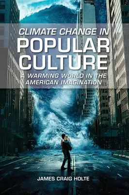 Der Klimawandel in der Populärkultur: Eine sich erwärmende Welt in der amerikanischen Vorstellungswelt - Climate Change in Popular Culture: A Warming World in the American Imagination