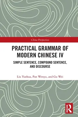 Praktische Grammatik des modernen Chinesisch IV: Einfacher Satz, zusammengesetzter Satz und Diskurs - Practical Grammar of Modern Chinese IV: Simple Sentence, Compound Sentence, and Discourse