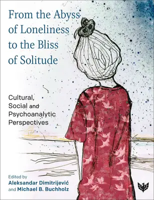 Vom Abgrund der Einsamkeit zur Glückseligkeit der Einsamkeit: Kulturelle, soziale und psychoanalytische Perspektiven - From the Abyss of Loneliness to the Bliss of Solitude: Cultural, Social and Psychoanalytic Perspectives