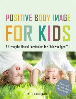 Positives Körperbild für Kinder: Ein stärkenbasierter Lehrplan für Kinder im Alter von 7-11 Jahren - Positive Body Image for Kids: A Strengths-Based Curriculum for Children Aged 7-11