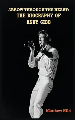 Arrow Through the Heart (gebunden): Die Biographie von Andy Gibb - Arrow Through the Heart (hardback): The Biography of Andy Gibb