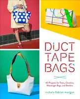 Duct Tape Bags - 40 Projekte für Taschen, Clutches, Messenger Bags und Bowler - Duct Tape Bags - 40 Projects for Totes, Clutches, Messenger Bags, and Bowlers