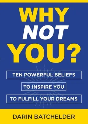 Warum nicht du? Zehn kraftvolle Überzeugungen, die Sie zur Erfüllung Ihrer Träume inspirieren - Why Not You?: Ten Powerful Beliefs to Inspire You to Fulfill Your Dreams