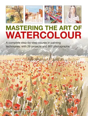 Die Kunst des Aquarellierens beherrschen: Ein kompletter Schritt-für-Schritt-Kurs in Maltechniken, mit 26 Projekten und 900 Fotografien - Mastering the Art of Watercolour: A Complete Step-By-Step Course in Painting Techniques, with 26 Projects and 900 Photographs
