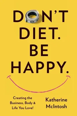 Mach keine Diät. Sei glücklich. - Don't Diet. Be Happy.