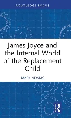 James Joyce und die innere Welt des Ersatzkindes - James Joyce and the Internal World of the Replacement Child