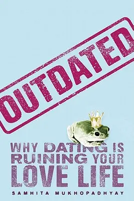 Überholt: Warum Dating Ihr Liebesleben ruiniert - Outdated: Why Dating Is Ruining Your Love Life