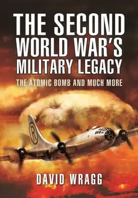Das militärische Erbe des Zweiten Weltkriegs: Die Atombombe und vieles mehr - The Second World War's Military Legacy: The Atomic Bomb and Much More