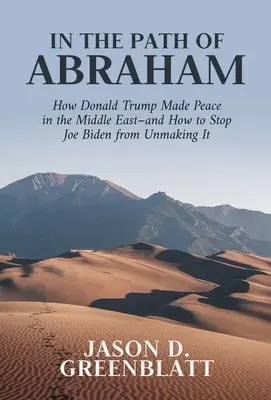 Auf dem Pfad Abrahams: Wie Donald Trump den Frieden im Nahen Osten geschaffen hat - und wie man Joe Biden daran hindert, ihn wieder zu zerstören - In the Path of Abraham: How Donald Trump Made Peace in the Middle East-And How to Stop Joe Biden from Unmaking It