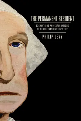 Der ständige Wohnsitz: Ausgrabungen und Erkundungen im Leben George Washingtons - The Permanent Resident: Excavations and Explorations of George Washington's Life