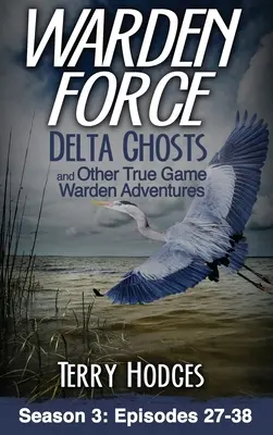 Warden Force: Delta Ghosts und andere Wahre-Wildhüter-Abenteuer: Episoden 27-38 - Warden Force: Delta Ghosts and Other True Game Warden Adventures: Episodes 27-38