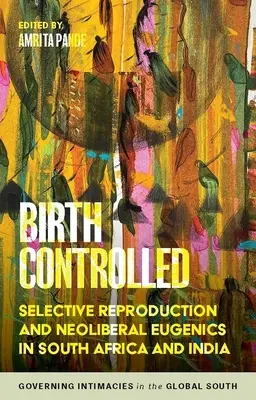Kontrollierte Geburt: Selektive Fortpflanzung und neoliberale Eugenik in Südafrika und Indien - Birth Controlled: Selective Reproduction and Neoliberal Eugenics in South Africa and India
