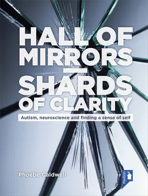 Spiegelsaal - Scherben der Klarheit: Autismus, Neurowissenschaften und die Suche nach dem eigenen Selbstverständnis - Hall of Mirrors - Shards of Clarity: Autism, Neuroscience and Finding a Sense of Self