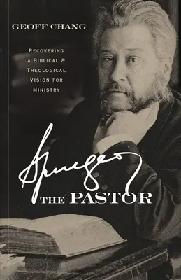 Spurgeon der Pastor: Die Wiedererlangung einer biblischen und theologischen Vision für den Dienst - Spurgeon the Pastor: Recovering a Biblical and Theological Vision for Ministry