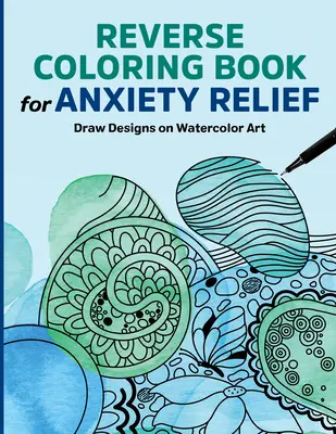 Reverse Coloring Book for Anxiety Relief: Zeichnen Sie Designs auf Aquarell Kunst - Reverse Coloring Book for Anxiety Relief: Draw Designs on Watercolor Art