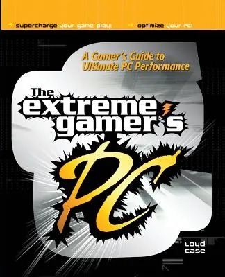 Der PC des Extremspielers: Ein Gamer-Leitfaden für ultimative PC-Leistung - Extreme Gamer's PC: A Gamer's Guide to PC Ultimate Performance