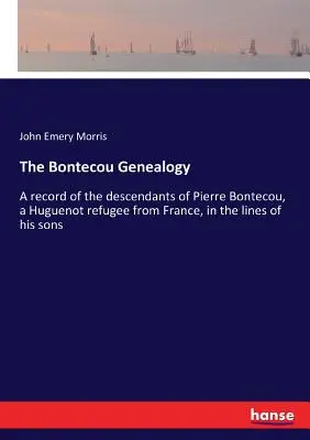 Die Bontecou-Genealogie: Eine Aufzeichnung der Nachkommenschaft von Pierre Bontecou, einem hugenottischen Flüchtling aus Frankreich, in den Linien seiner Söhne - The Bontecou Genealogy: A record of the descendants of Pierre Bontecou, a Huguenot refugee from France, in the lines of his sons