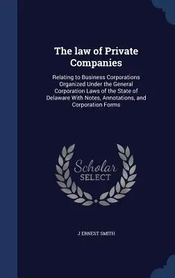 Das Recht der Privatgesellschaften: Relating to Business Corporations Organized Under the General Corporation Laws of the State of Delaware With Notes, An - The law of Private Companies: Relating to Business Corporations Organized Under the General Corporation Laws of the State of Delaware With Notes, An