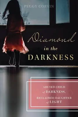 Diamant in der Dunkelheit: Missbrauchtes Kind der Finsternis, wiedergewonnene Tochter des Lichts - Diamond in the Darkness: Abused Child of Darkness, Reclaimed Daughter of Light