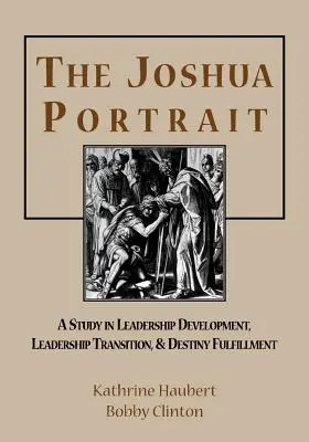 Das Joshua-Porträt: Eine Studie über Führungsentwicklung, Führungswechsel und Schicksalserfüllung - The Joshua Portrait: A Study in Leadership Development, Leadership Transition, and Destiny Fulfillment