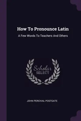 Wie man Latein ausspricht: Ein paar Worte an Lehrer und andere - How To Pronounce Latin: A Few Words To Teachers And Others