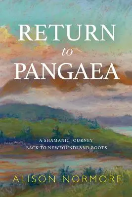 Rückkehr nach Pangaea: Eine schamanische Reise zurück zu den Wurzeln Neufundlands - Return to Pangaea: A Shamanic Journey Back to Newfoundland Roots